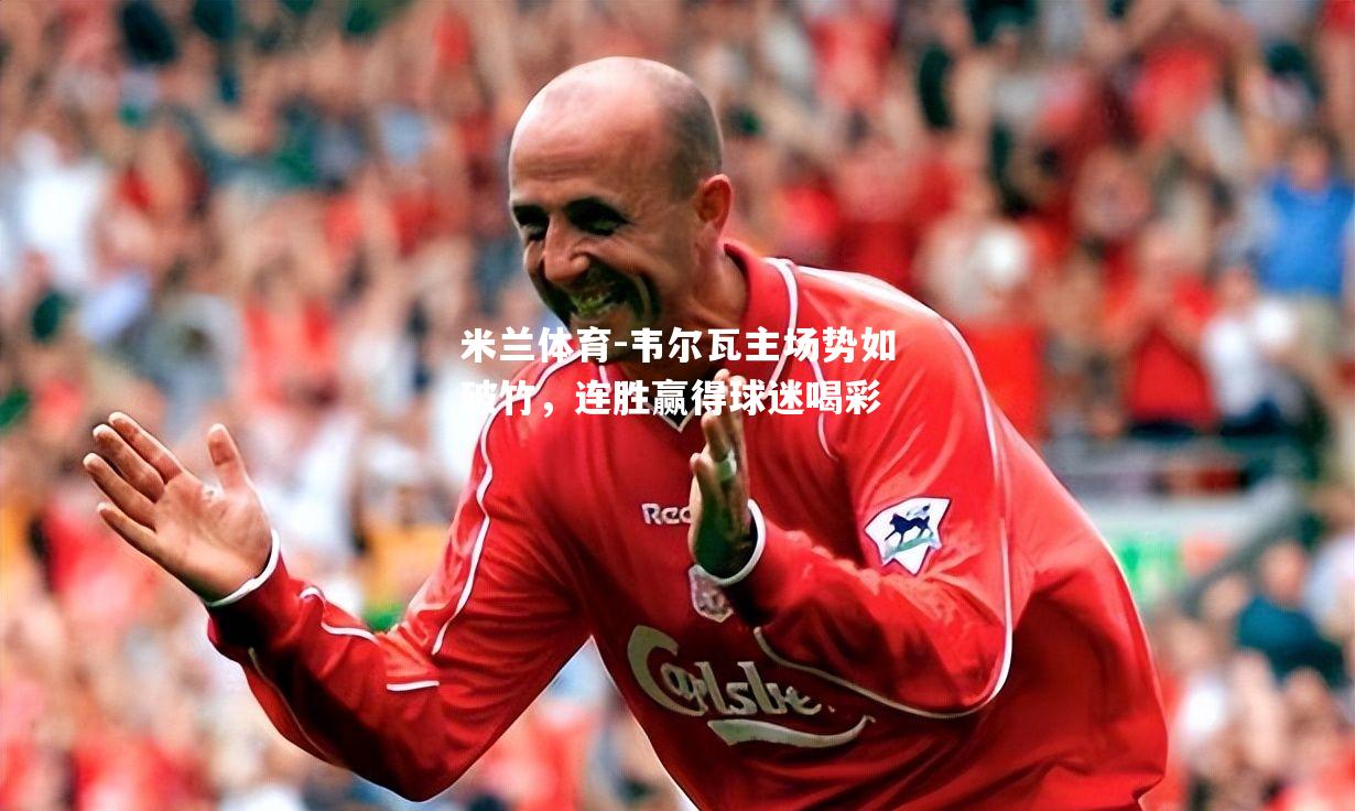 韦尔瓦主场势如破竹，连胜赢得球迷喝彩