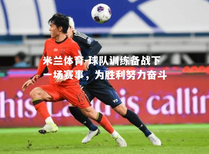 球队训练备战下一场赛事，为胜利努力奋斗