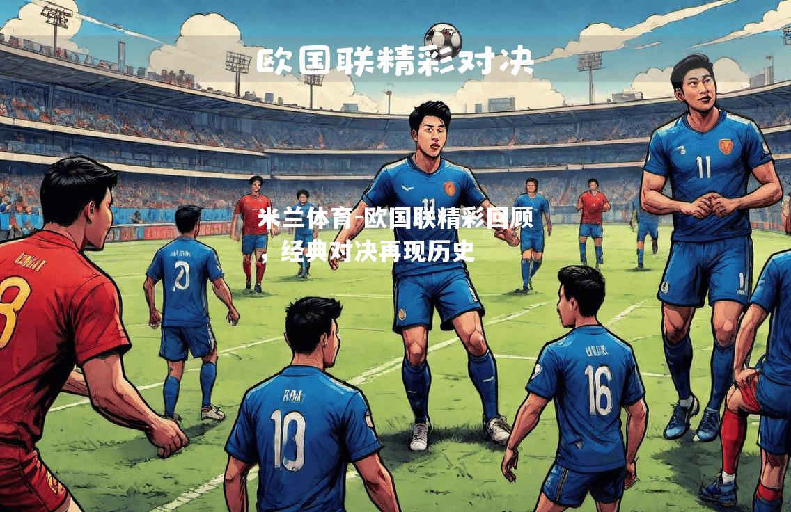 欧国联精彩回顾，经典对决再现历史