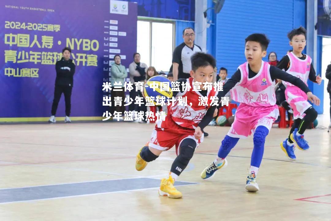 中国篮协宣布推出青少年篮球计划，激发青少年篮球热情